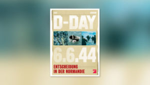 D-Day, 6.6.44 – Entscheidung in der Normandie