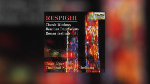 Respighi – Church Windows, Brazilian Impressions, Roman Festivals