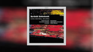 Berthold Goldschmidt: Orchestral Works