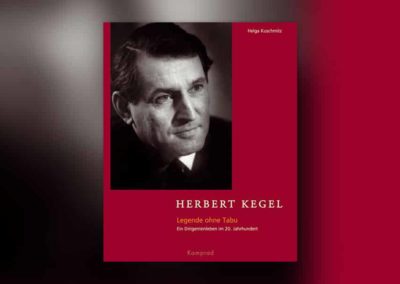 Herbert Kegel – Legende ohne Tabu. Ein Dirigentenleben im 20. Jahrhundert