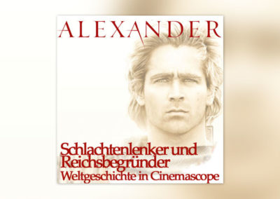 Alexander: Schlachtenlenker und Reichsbegründer – Weltgeschichte in Cinemascope