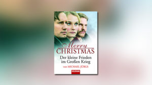 Merry Christmas – Der kleine Frieden im Großen Krieg