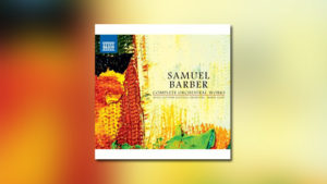 Barber: Complete Orchestral Works (inkl. Die Natali)