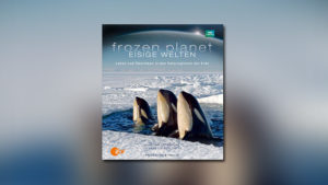 Frozen Planet — Eisige Welten: Das Begleitbuch zur TV-Serie