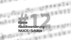Kleine Klassikwanderung 12: Preiswerte musikalische Schätze entdecken bei NAXOS