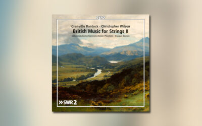 Granville Bantock • Christopher Wilson: British Music for Strings II